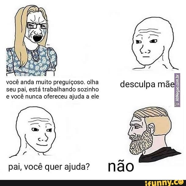 você anda muito preguiçoso. olha seu pai, está trabalhando sozinho e você nunca ofereceu ajuda a ele
pai, você quer ajuda?