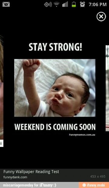 À
STAY STRONG!
WEEKEND IS COMING SOON
Funymemes.comau