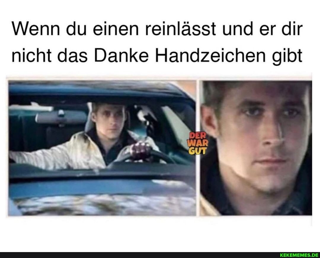 Wenn du einen reinlässt und er dir nicht das Danke Handzeichen gibt