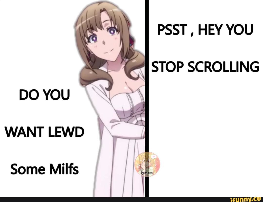 Psst Hey You Stop Scrolling Do You Want Lewd V Some Milfs