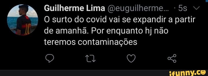 Guilherme Lima (Deuguilherme...
O surto do covid vai se expandir a partir de amanhã. Por enquanto hj não teremos contaminações