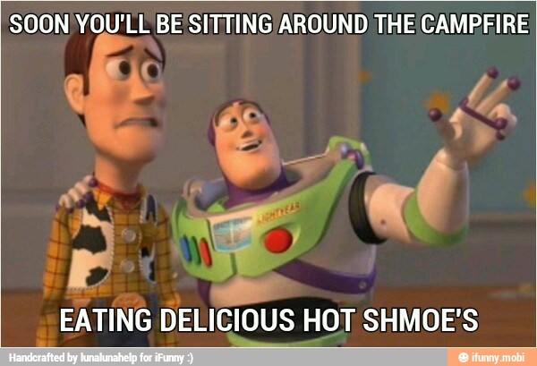SOON YOU'LL BE SITTING/AROUND THE CAMPFIRE
EATING DELICIOUS HOT SHMOE'S
d
Areta tato