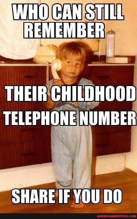 WHO CAN STILL REMEMBER
THEIR CHILDHOOD TELEPHONE NUMBER
SHARE IF YOU DO