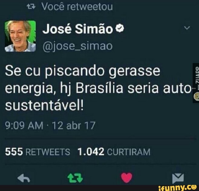 José Simão v
Se cu piscando gerasse
energia, hj Brasília seria auto I
sustentável!
9:09 AM 12 abr 17
a
a
a
5
555 RETWEETS 1.042 CURTIRAM