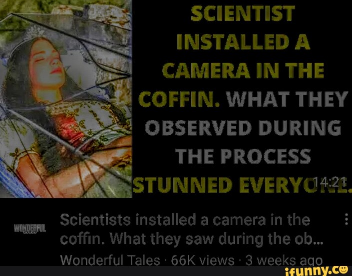 SCIENTIST INSTALLED A CAMERA IN THE COFFIN. WHAT THEY OBSERVED DURING