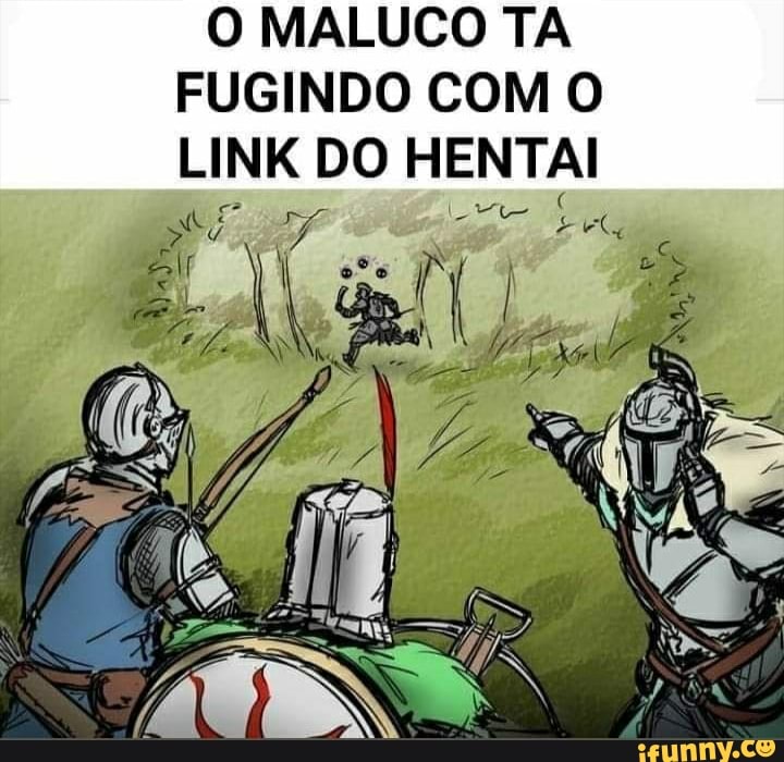 O MALUCO TA
FUGINDO COM O
LINK DO HENTAI