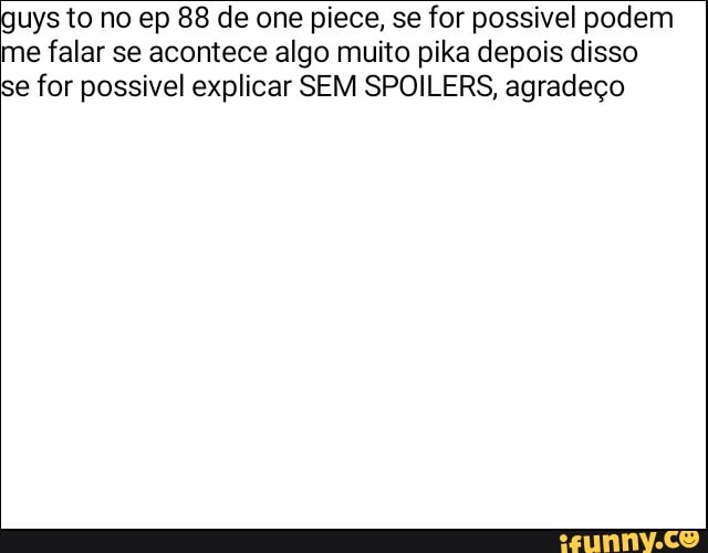 uys to no ep 88 de one piece, se for possivel podem me falar se acontece algo muito pika depois disso se for possivel explicar SEM SPOILERS, agradeço