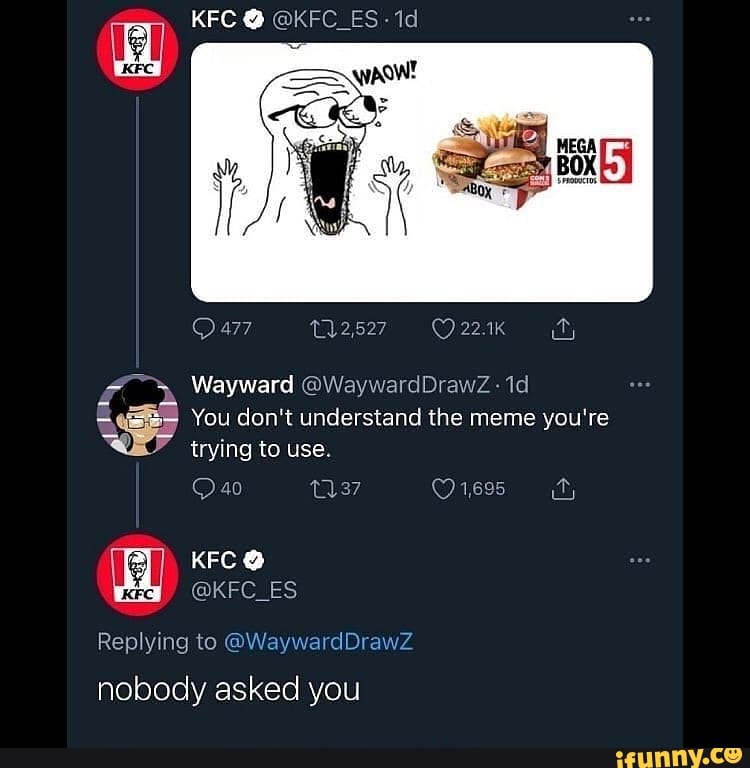 KFC @ @KFC_ES 12,527 You don't understand the meme you're trying to use ...