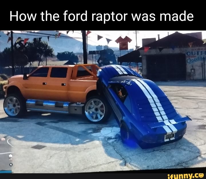 Ford Raptor R Meme How the ford raptor was made - iFunny