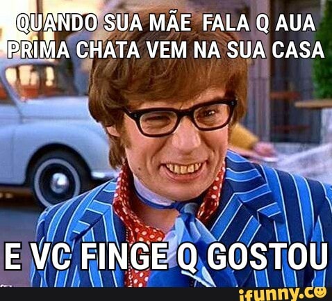 a
UA MÃE FALA Q AUA
VEM NA
SUA CASA