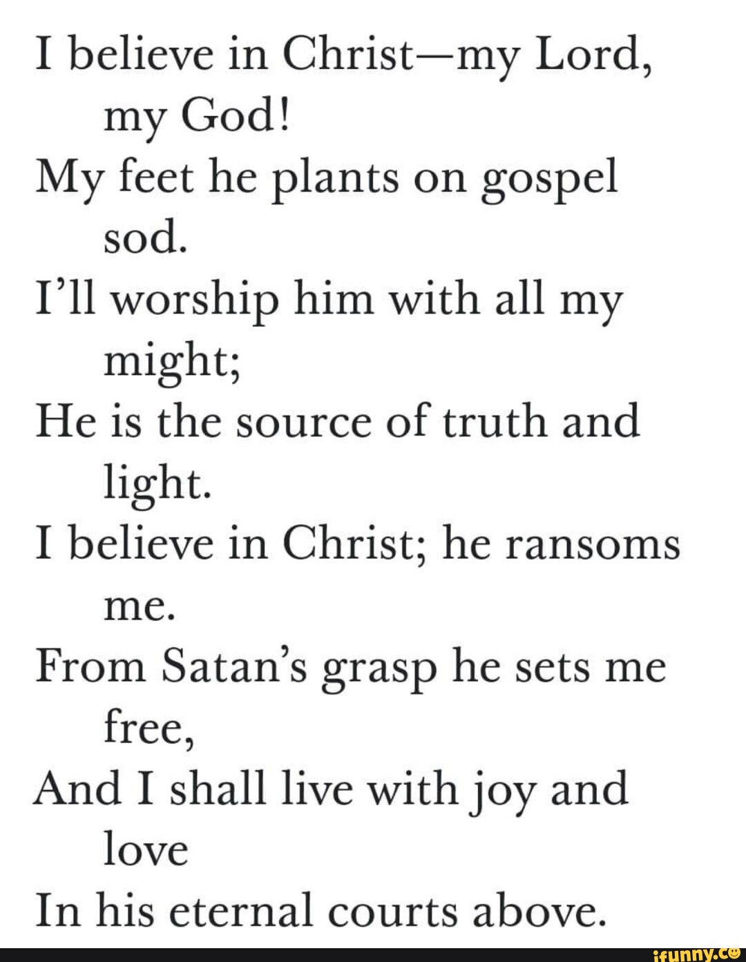 I believe in Christ-my Lord, my God! My feet he plants on gospel sod. I ...