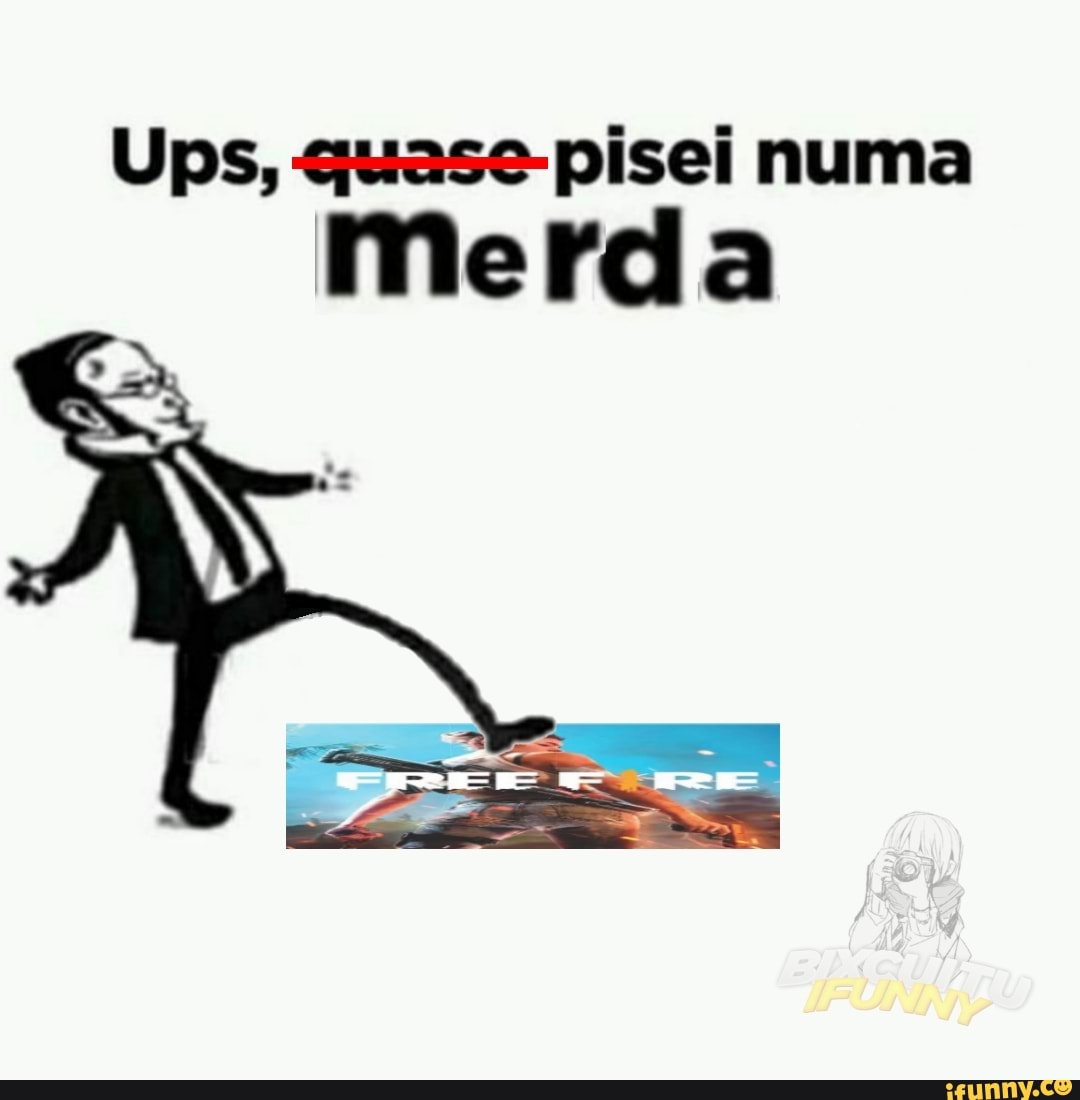 Ups, quase-pisei numa
Merda