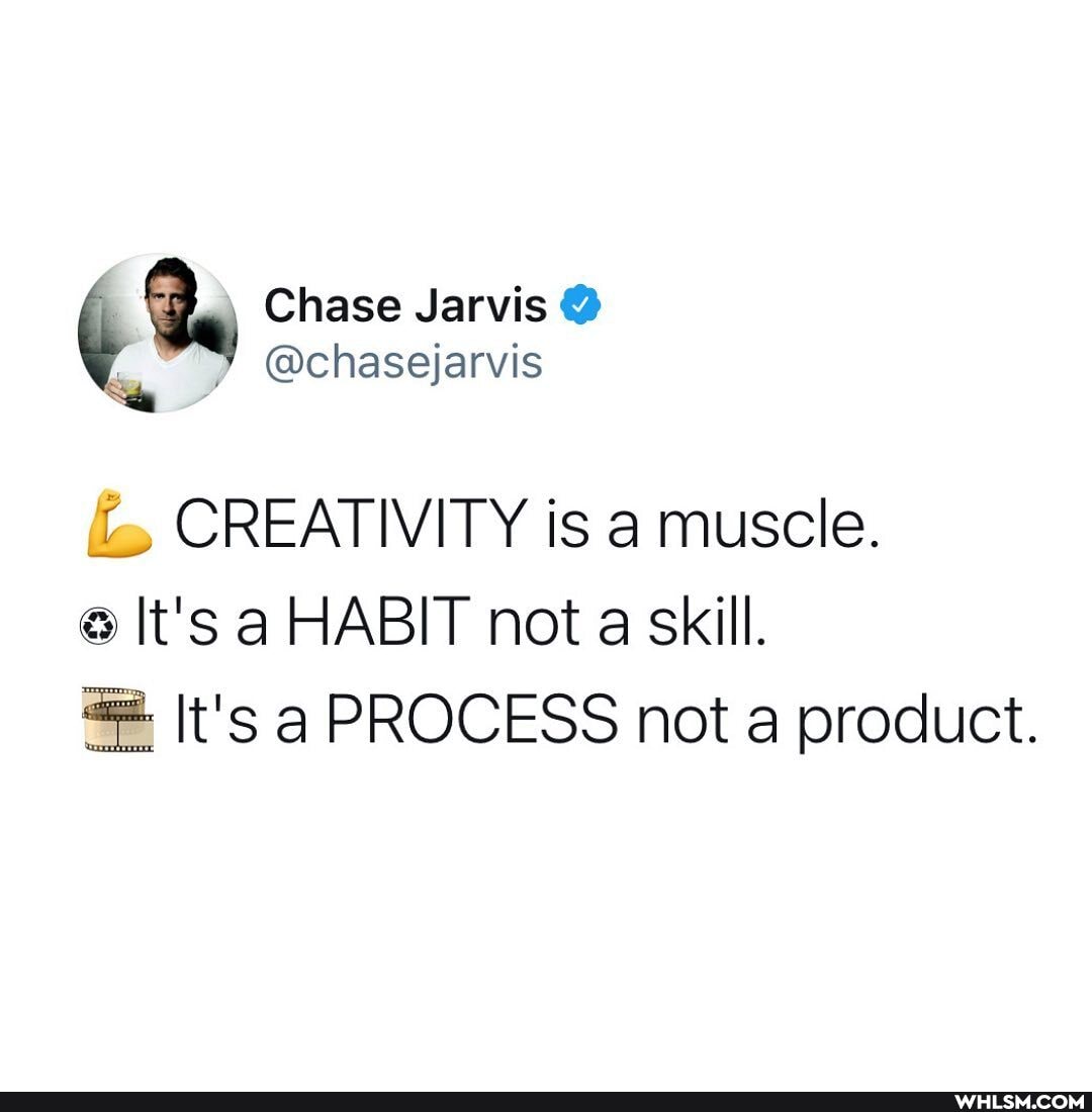 Chase Jarvis @
@chasejarvis
CREATIVITY is a muscle.
It's a HABIT not a skill.
It's a PROCESS not a product.