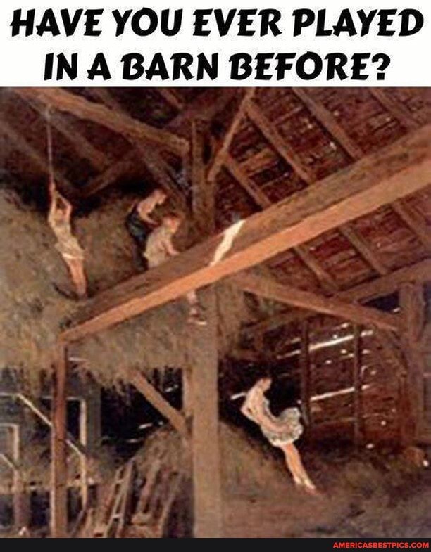 HAVE YOU EVER PLAYED IN A BARN BEFORE?