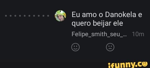 Eu amo o Danokela e
quero beijar ele
Felipe smith 10