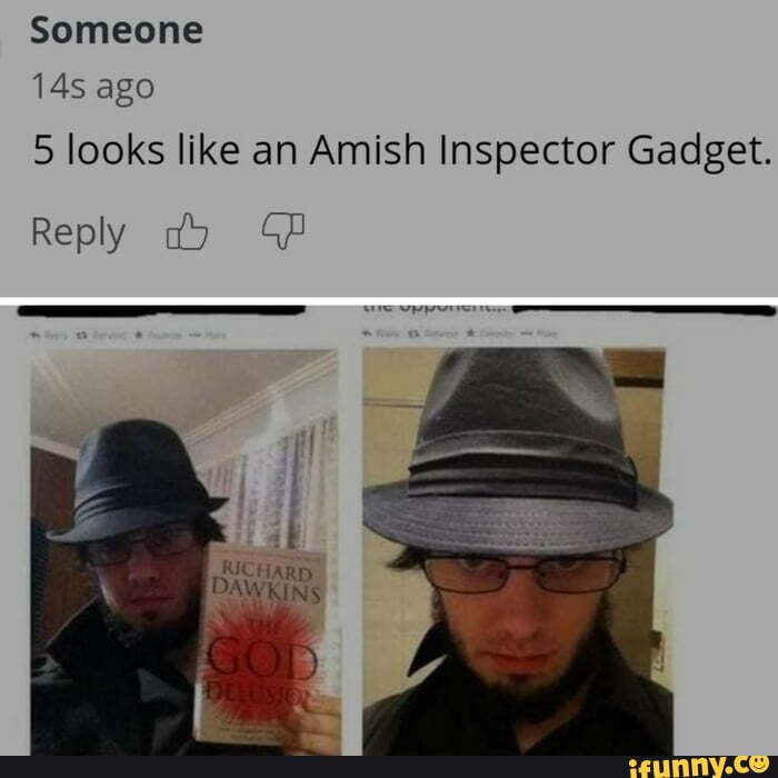 Someone ago
5 looks like an Amish Inspector Gadget.
Reply
DAWKINS
