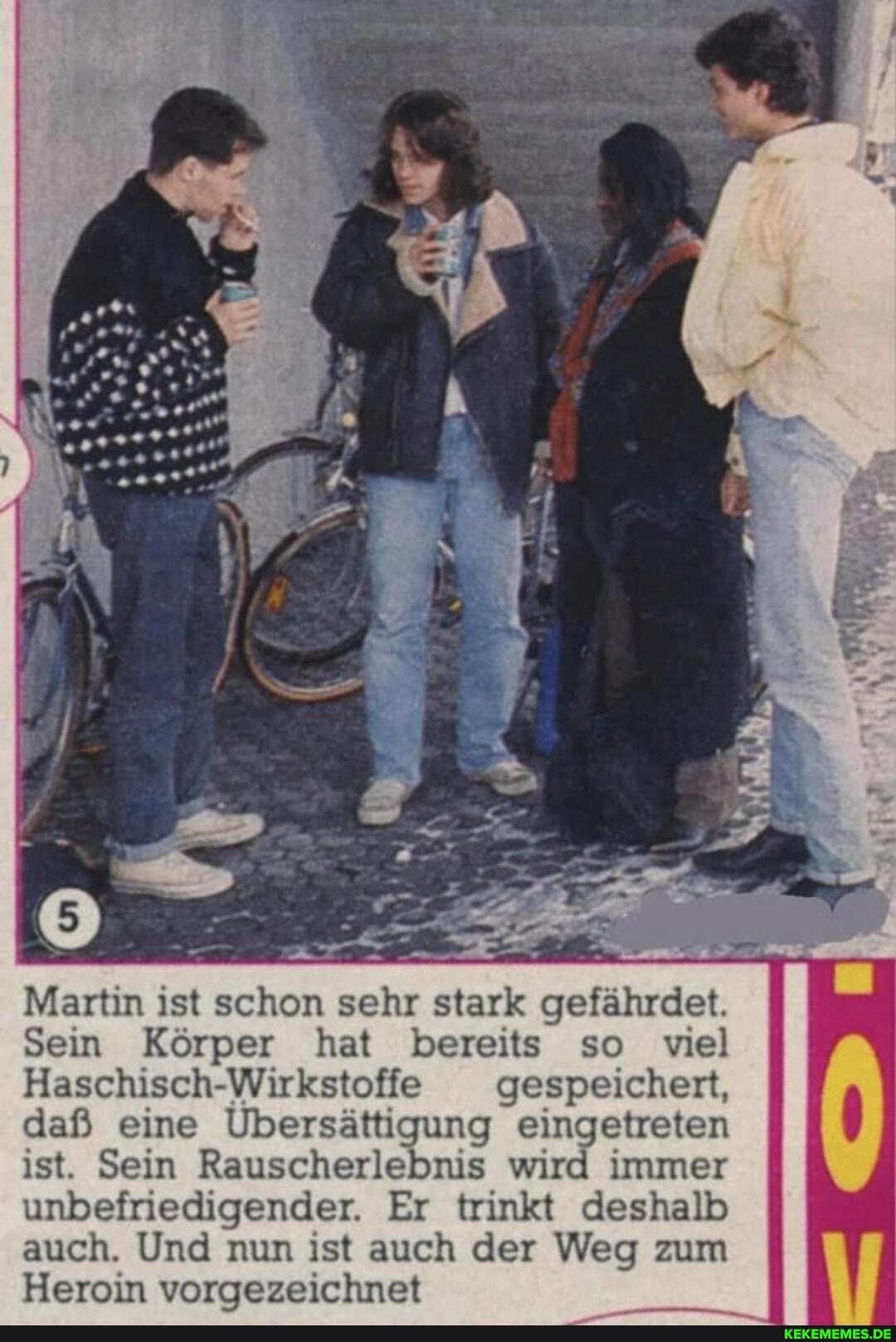 Sein Körper hat bereits so viel
Haschisch-Wirkstoffe gespeichert, daß eine Übersättigung eingetreten ist. Sein Raus wird immer unbefriedigender. Er trinkt deshalb auch. Und nun ist auch der Weg zum
Heroin vorgezeichnet