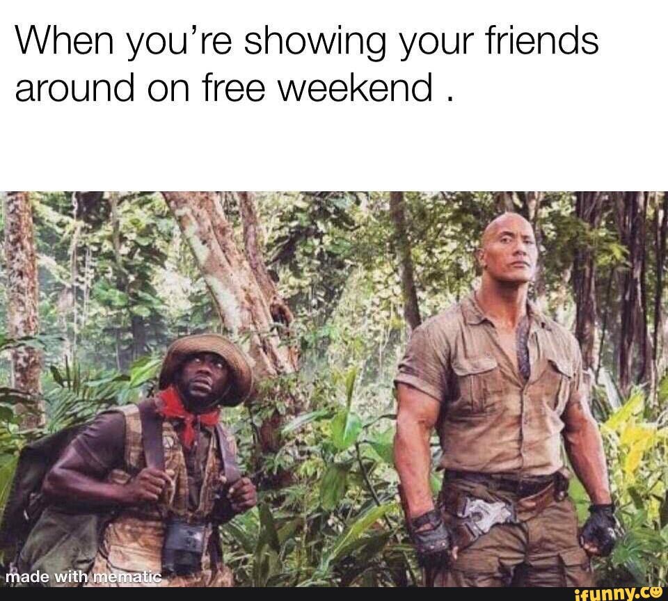 When you're showing your friends around on free weekend .