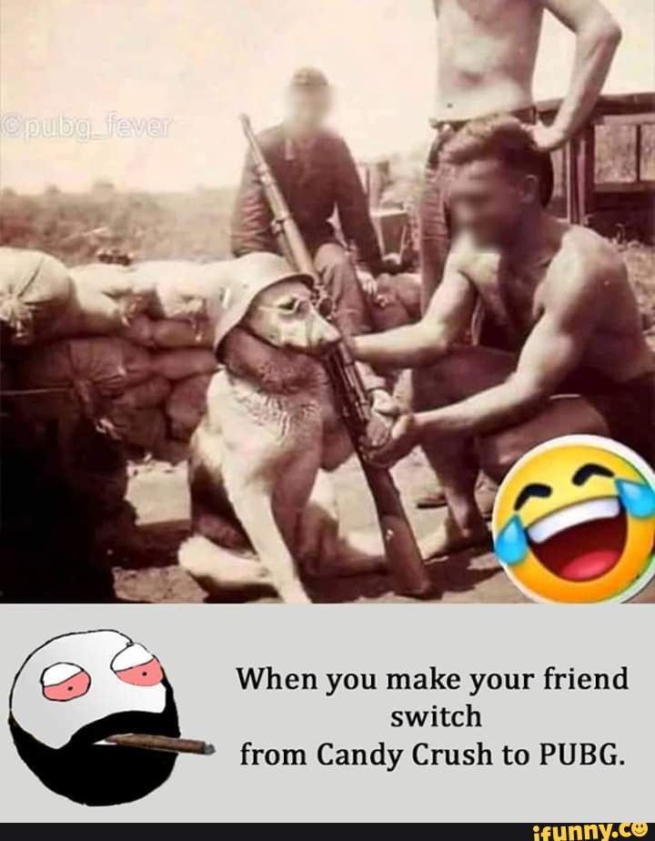 When you make your friend switch from Candy Crush to PUBG.