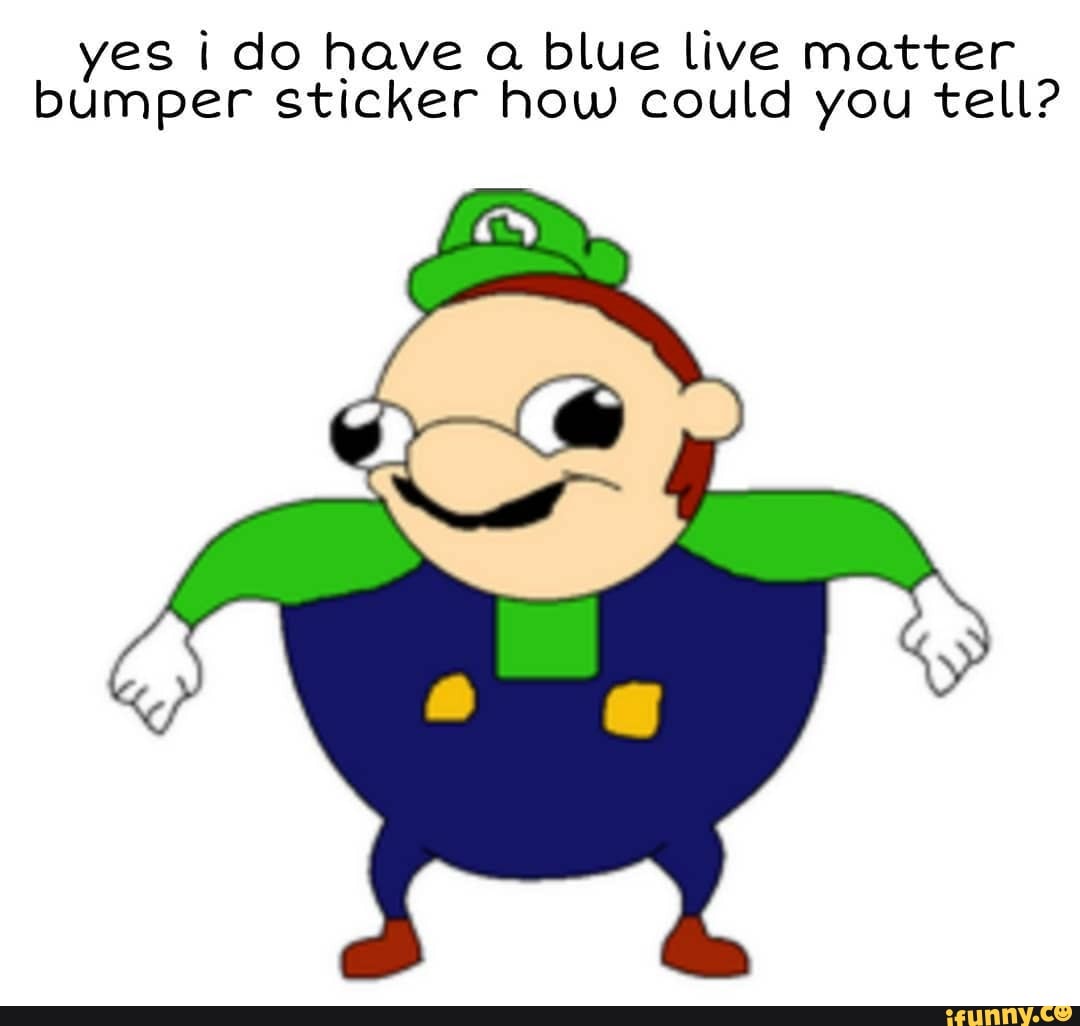 yes-do-have-a-blue-live-matter-bumper-sticker-how-could-you-tell-ifunny