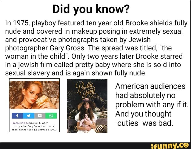 Did You Know In 1975 Playboy Featured Ten Year Old Brooke Shields Fully Nude And Covered In Makeup Posing In Extremely Sexual And Provocative Photographs Taken By Jewish Photographer Gary Gross The