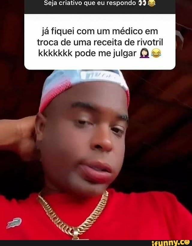 Seja criativo que eu respondo
já fiquei com um médico em troca de uma receita de rivotril kkkkkkk pode me julgar