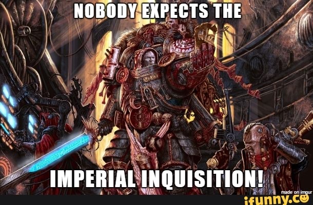 NOBODY EXPECTS THE
IMPERIAL INQUISITION!
