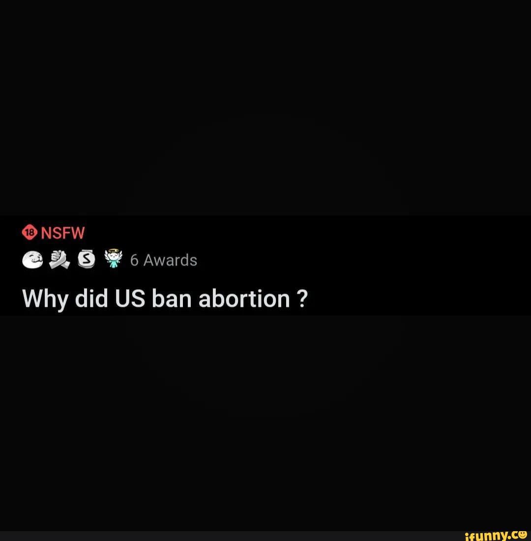 nsfw-6-awards-why-did-us-ban-abortion-ifunny