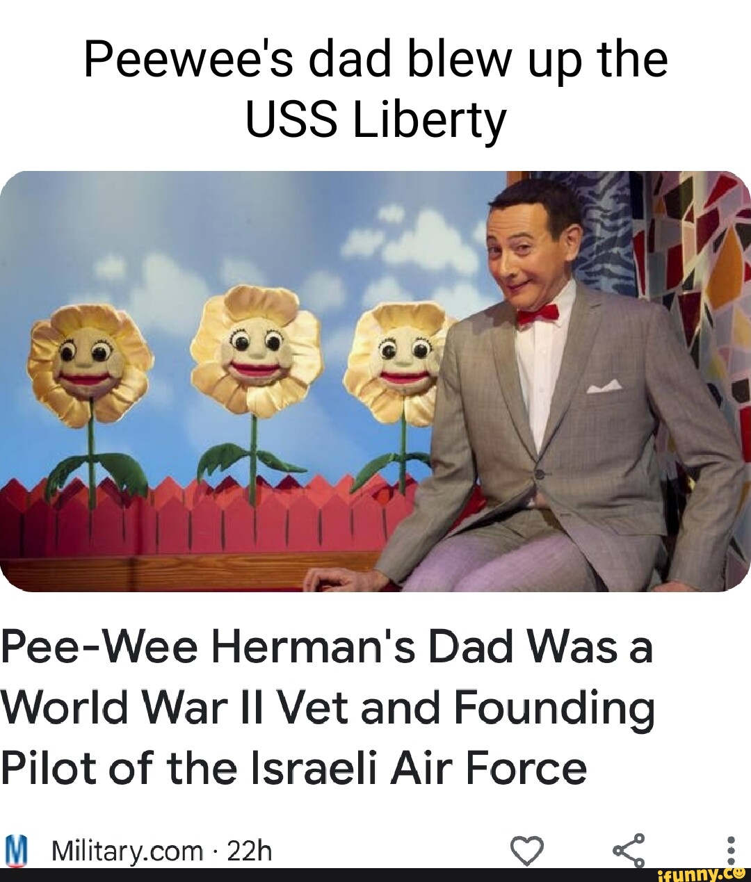 Peewee's dad blew up the USS Liberty AS I PeeWee Herman's Dad Was a World War II Vet and