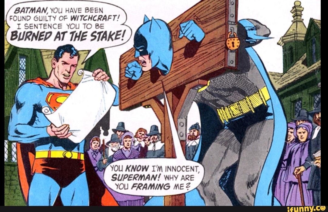 BATMAN YOU HAVE BEEN FOUND GUILTY OF WITCHCRAFT I SENTENCE YOU TO BE BURNED AT THE STAKE YOU 