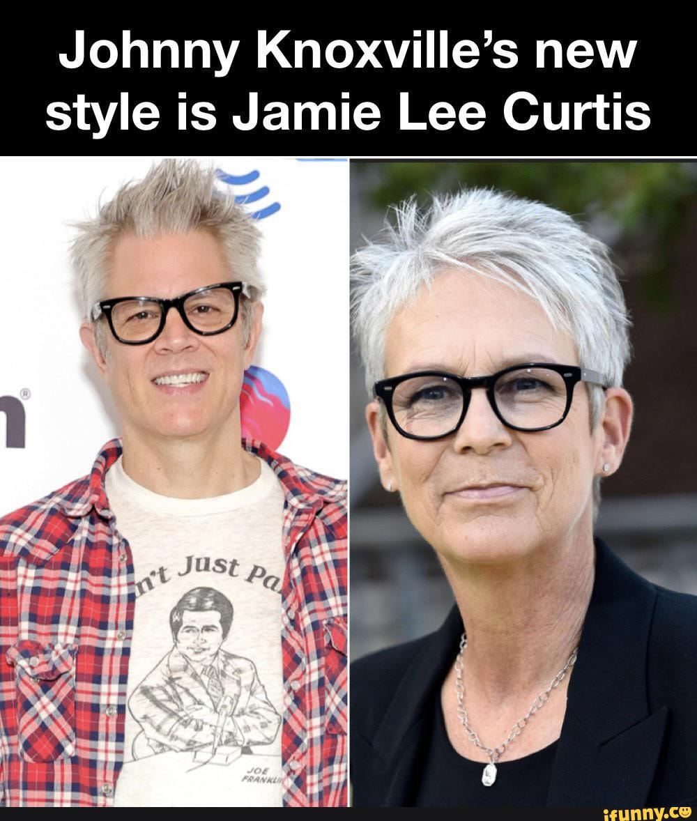Johnny Knoxville's new style is Jamie Lee Curtis iFunny Brazil