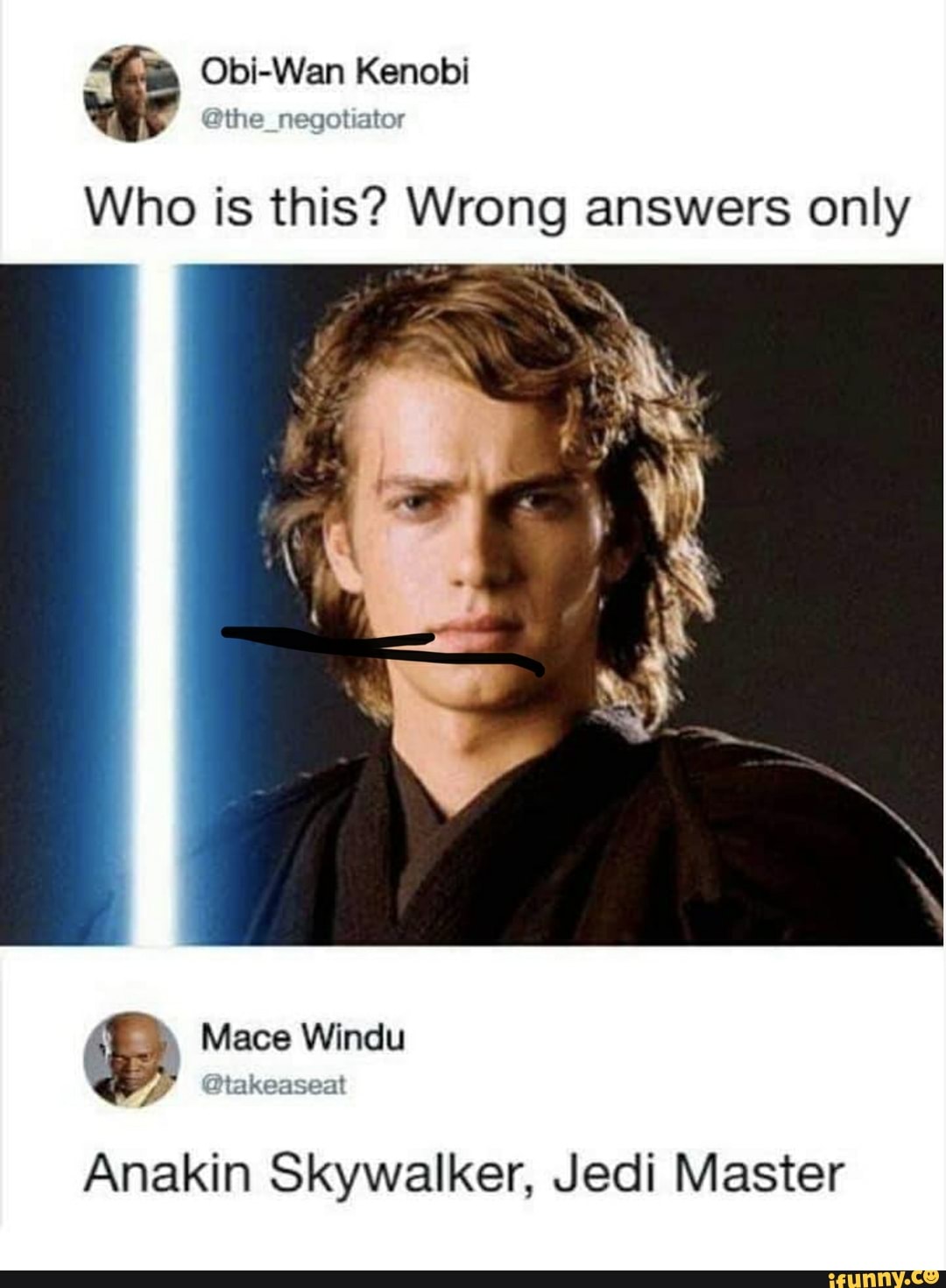 Who is this? Wrong answers only
Anakin Skywalker, Jedi Master