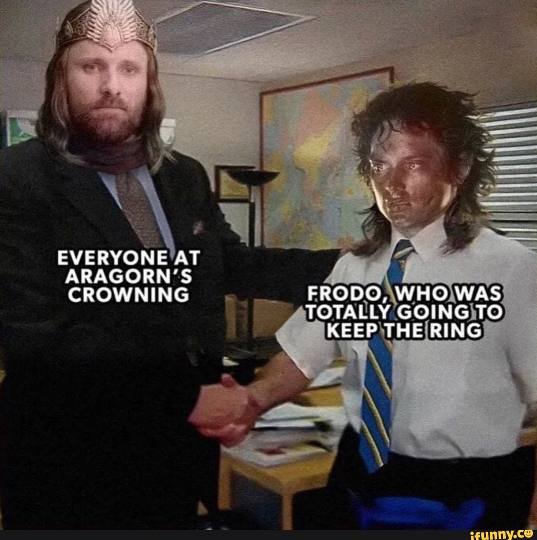 EVERYONE AT ARAGORN'S CROWNING FRODO, WHO WAS TOTALLY GOING KEEP THE ...