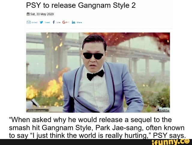 PSY to release Gangnam Style 2
Sat, 30 May 2020
"When asked why he would release a sequel to the
smash hit Gangnam Style, Park Jae-sang, often known
to say "I just think the world is really hurting," PSY says.