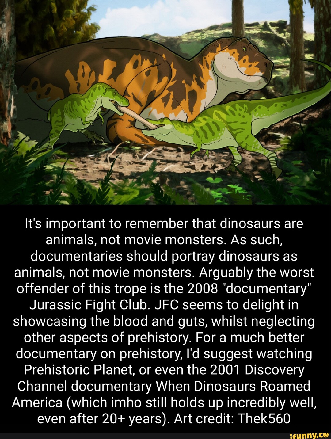It's important to remember that dinosaurs are animals, not movie monsters.  As such, documentaries should portray