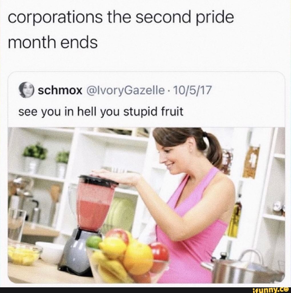 Corporations The Second Pride Month Ends Lvorygazelle See You In Hell You Stupid Fruit