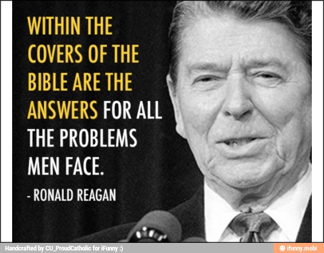 WITHIN THE
COVERS OF THE
BIBLEARETHE
4
ANSWERS FOR ALL
THE PROBLEMS
MEN FACE.
RONALD REAGAN