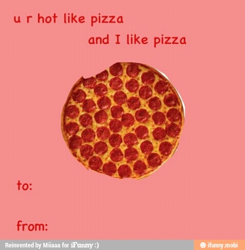 ur hot like pizza and I like pizza.