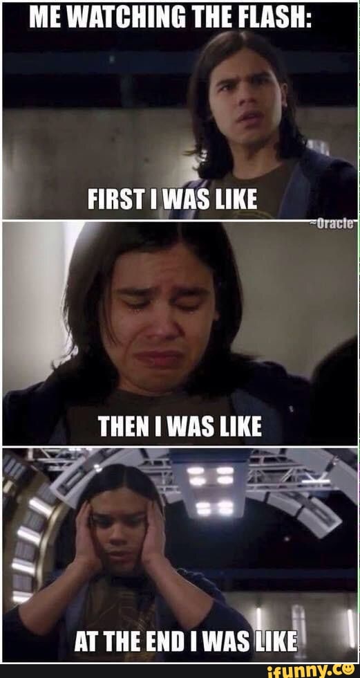 ME WATCHING THE FLASH:
FIRST WAS LIKE
THEN TWAS LIKE
witt
~ I
AT THE END WAS LIKE