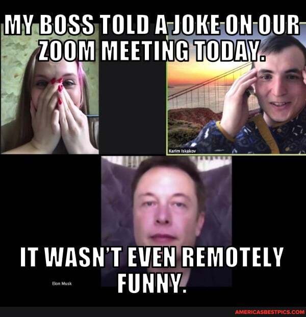 MY BOSS TOLD A JOKE ON OUR MEETING
\ }
IT WASN'T EVEN REMOTELY FUNNY.