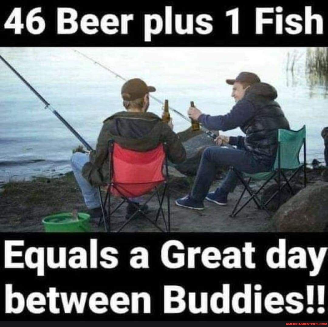 46 Beer Plus 1 Fish Equals A Great Day Between Buddies America S Best Pics And Videos