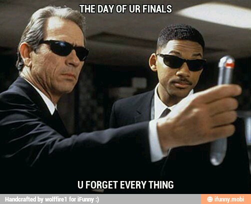 THE DAY OF UR FINALS raças
U FORGET EVERY THING