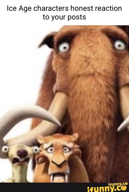 Ice Age characters honest reaction to your posts - iFunny