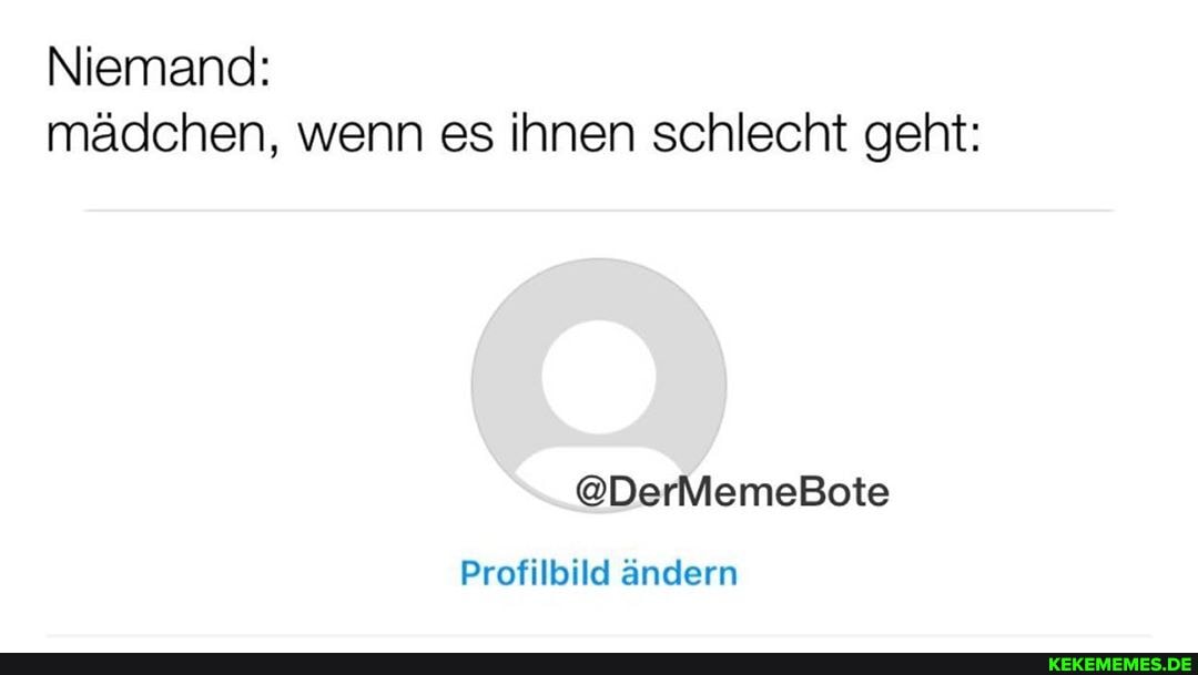Niemand: mädchen, wenn es ihnen schlecht geht:
emeBote
Profilbild ändern