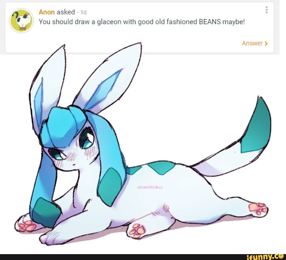 Anon asked- I: V You should draw a glaceon with good old fashioned BEANS ma...