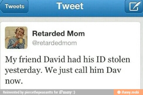 Tweets Tweet KE
My friend David had his ID stolen
yesterday. We just call him Dav
now.