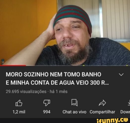 MORO SOZINHO NEM TOMO BANHO E MINHA CONTA DE AGUA VEIO 300 R...
29 695+ sua izações há mês
1,2 mil 994 Cher ao vivo Compartilhar