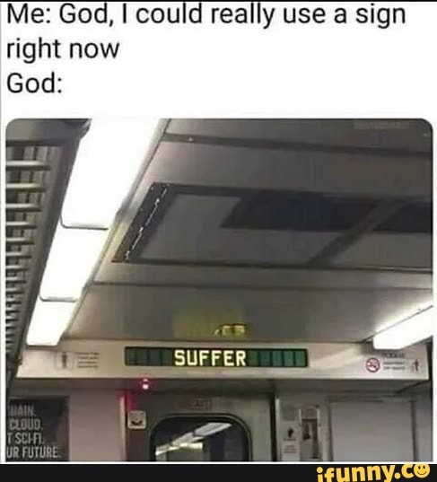 Me: God, could really use a sign right now
God:
