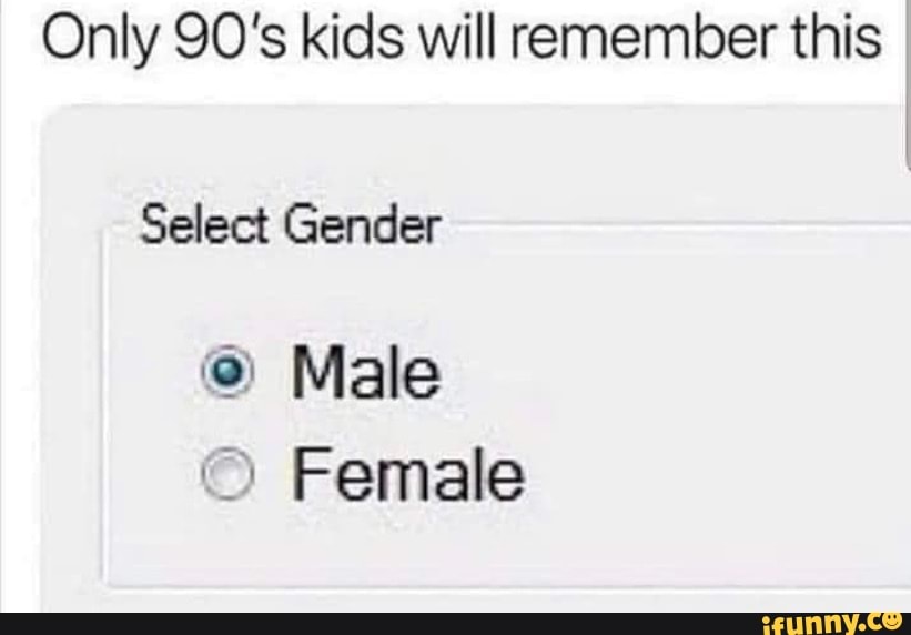 Only 90's kids will remember this Select Gender Male Female - iFunny