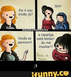 Ele é seu
irmão Jú?
a rapariga
está tentan-
do me - ;3